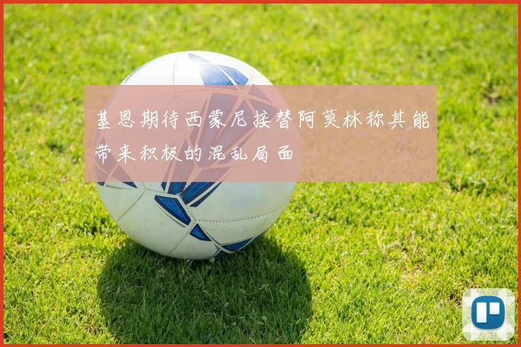 基恩期待西蒙尼接替阿莫林称其能带来积极的混乱局面