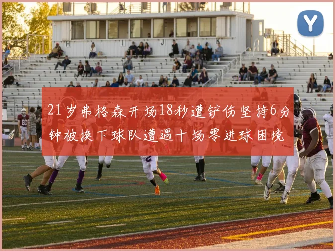 21岁弗格森开场18秒遭铲伤坚持6分钟被换下球队遭遇十场零进球困境