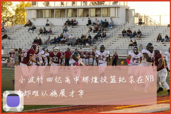小波特回忆高中辉煌投篮纪录在NBA却难以施展才华